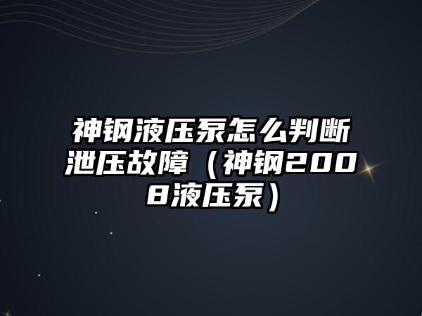 神鋼液壓泵怎么判斷泄壓故障（神鋼2008液壓泵）