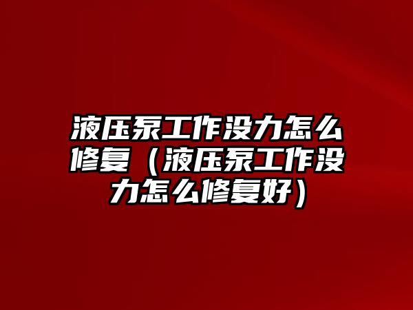 液壓泵工作沒力怎么修復(fù)（液壓泵工作沒力怎么修復(fù)好）