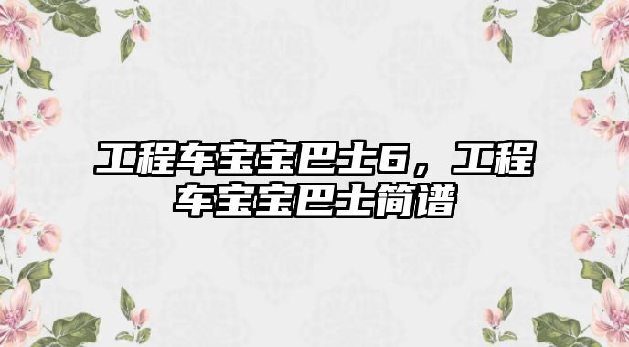 工程車寶寶巴士6，工程車寶寶巴士簡譜