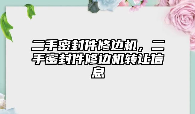 二手密封件修邊機(jī)，二手密封件修邊機(jī)轉(zhuǎn)讓信息