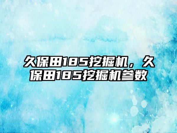 久保田185挖掘機(jī)，久保田185挖掘機(jī)參數(shù)