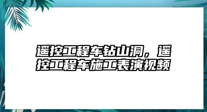 遙控工程車鉆山洞，遙控工程車施工表演視頻