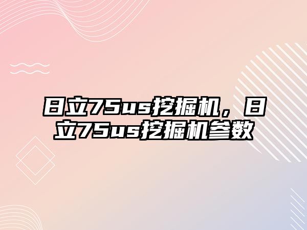 日立75us挖掘機，日立75us挖掘機參數(shù)