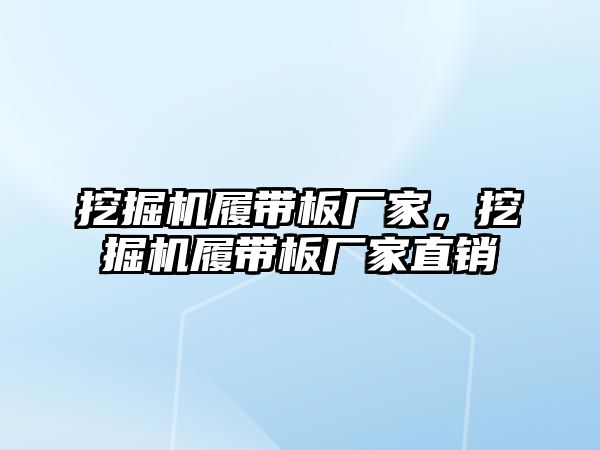 挖掘機(jī)履帶板廠家，挖掘機(jī)履帶板廠家直銷