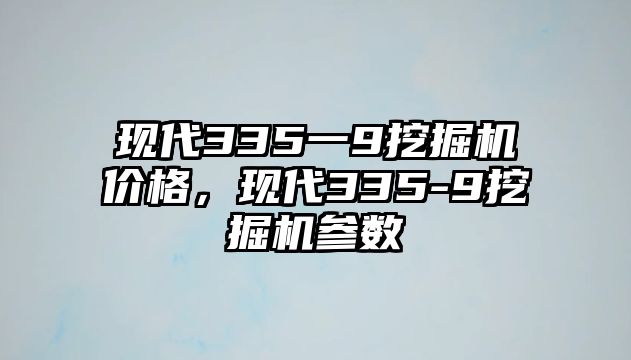 現(xiàn)代335一9挖掘機價格，現(xiàn)代335-9挖掘機參數(shù)