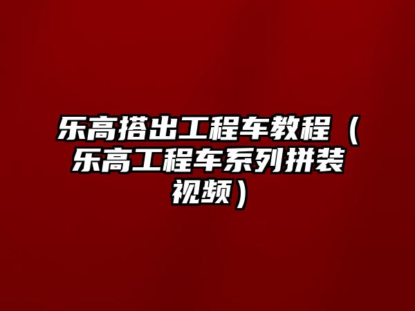 樂高搭出工程車教程（樂高工程車系列拼裝視頻）