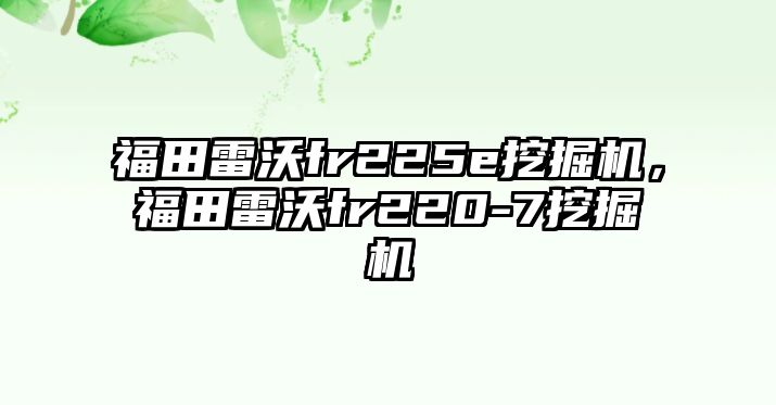 福田雷沃fr225e挖掘機(jī)，福田雷沃fr220-7挖掘機(jī)