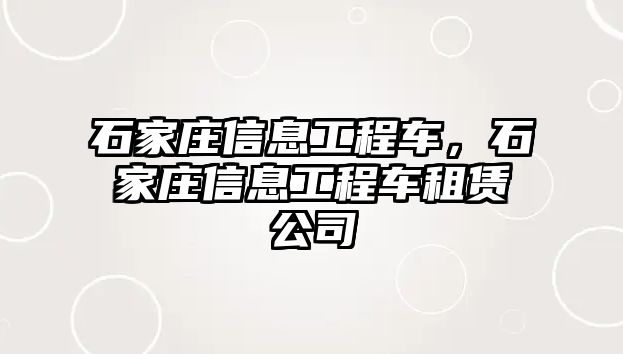 石家莊信息工程車，石家莊信息工程車租賃公司