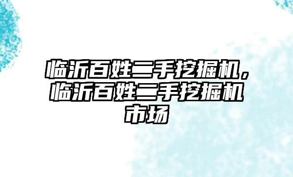 臨沂百姓二手挖掘機(jī)，臨沂百姓二手挖掘機(jī)市場(chǎng)