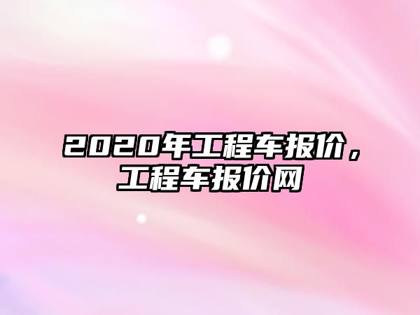 2020年工程車報價，工程車報價網(wǎng)