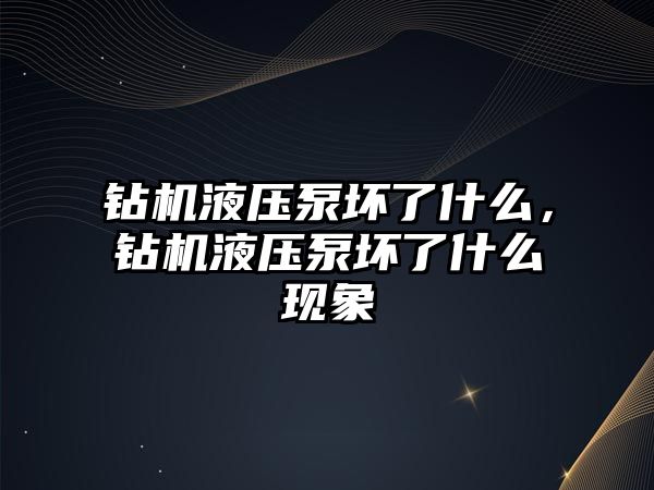 鉆機液壓泵壞了什么，鉆機液壓泵壞了什么現(xiàn)象