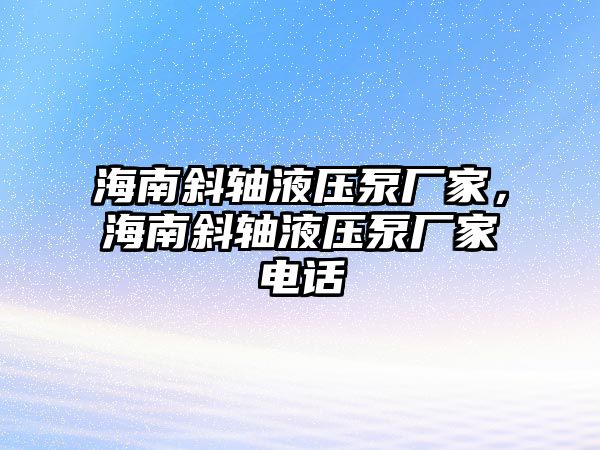 海南斜軸液壓泵廠家，海南斜軸液壓泵廠家電話