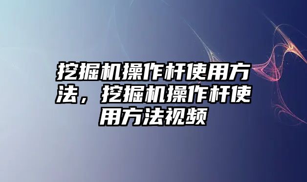 挖掘機操作桿使用方法，挖掘機操作桿使用方法視頻