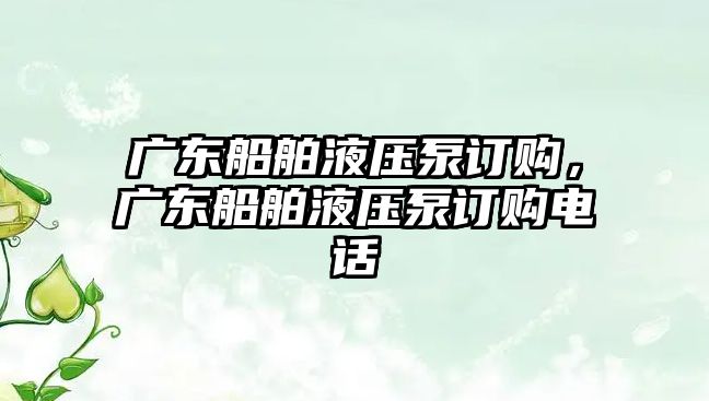 廣東船舶液壓泵訂購，廣東船舶液壓泵訂購電話