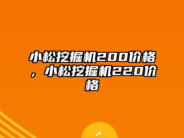 小松挖掘機(jī)200價(jià)格，小松挖掘機(jī)220價(jià)格