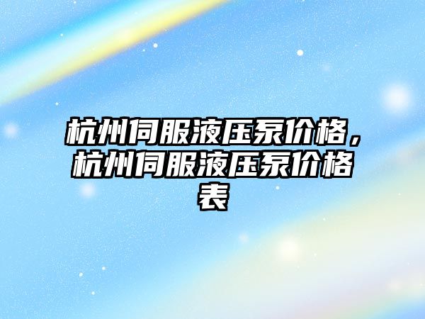 杭州伺服液壓泵價格，杭州伺服液壓泵價格表