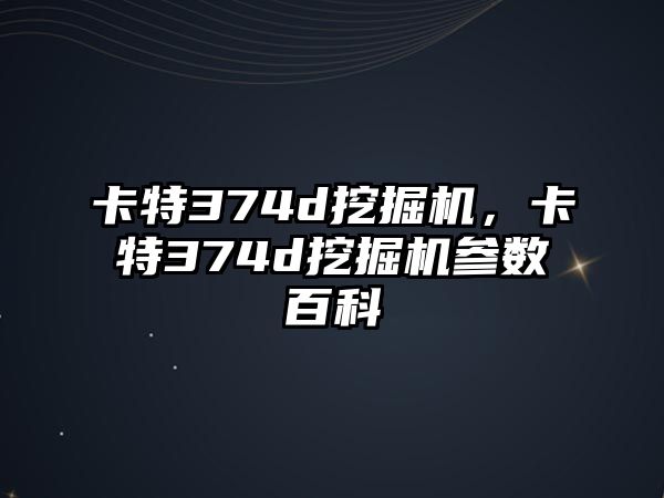 卡特374d挖掘機(jī)，卡特374d挖掘機(jī)參數(shù)百科