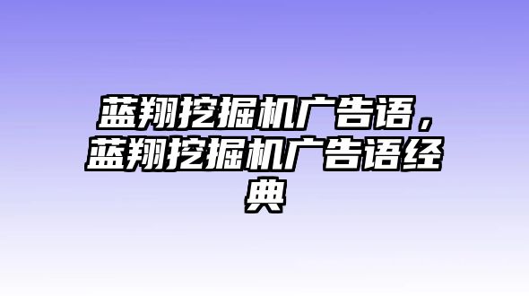 藍翔挖掘機廣告語，藍翔挖掘機廣告語經(jīng)典