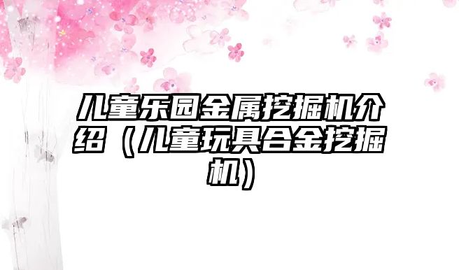 兒童樂園金屬挖掘機介紹（兒童玩具合金挖掘機）