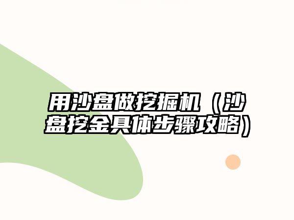 用沙盤做挖掘機(jī)（沙盤挖金具體步驟攻略）