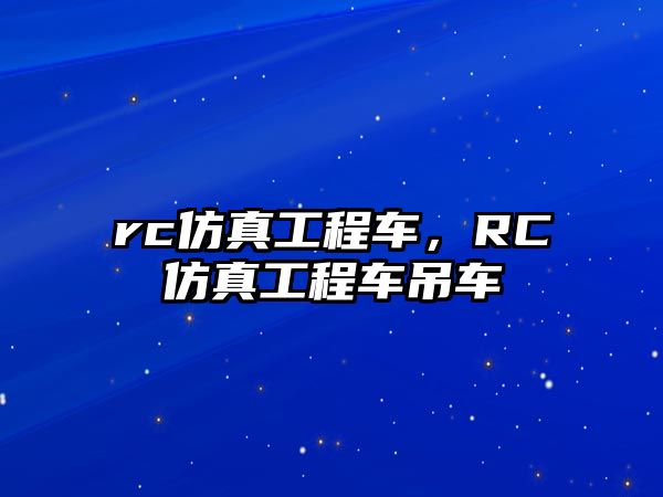 rc仿真工程車，RC仿真工程車吊車