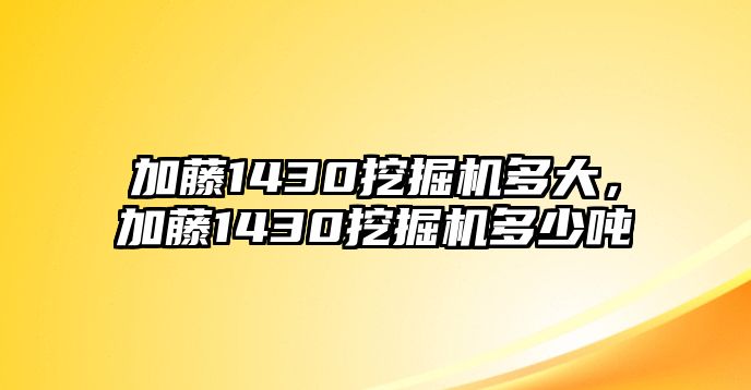 加藤1430挖掘機(jī)多大，加藤1430挖掘機(jī)多少噸