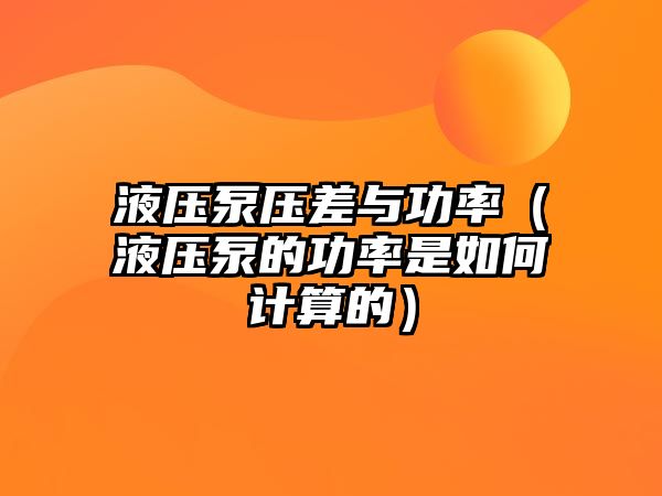 液壓泵壓差與功率（液壓泵的功率是如何計算的）