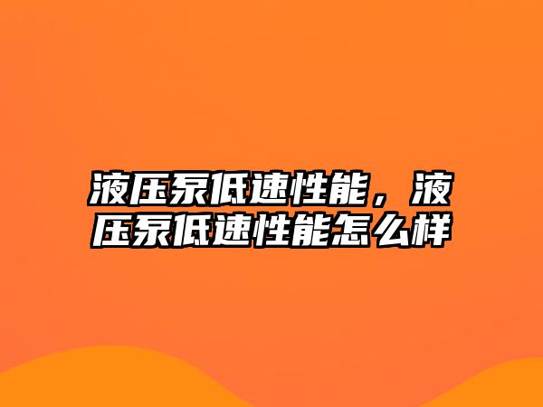 液壓泵低速性能，液壓泵低速性能怎么樣