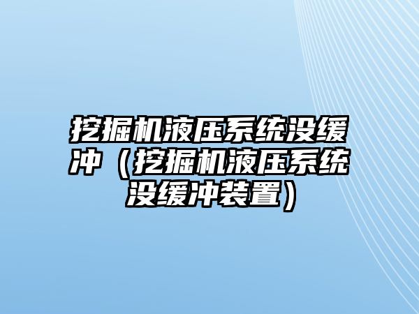 挖掘機液壓系統(tǒng)沒緩沖（挖掘機液壓系統(tǒng)沒緩沖裝置）