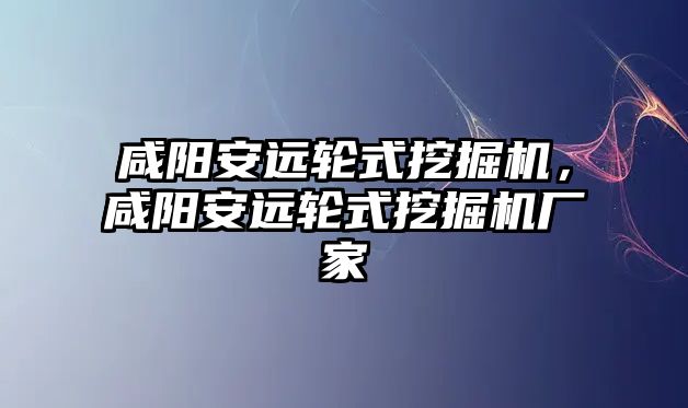 咸陽安遠輪式挖掘機，咸陽安遠輪式挖掘機廠家