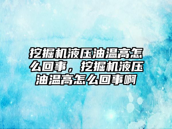 挖掘機液壓油溫高怎么回事，挖掘機液壓油溫高怎么回事啊