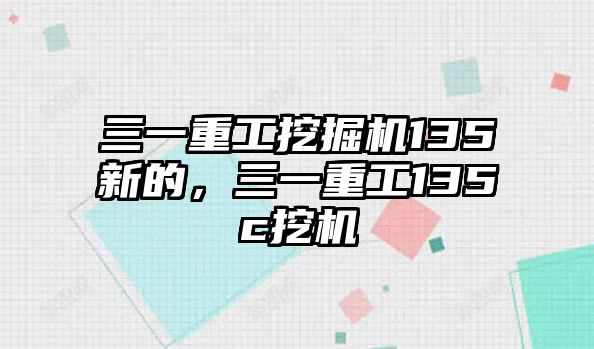 三一重工挖掘機135新的，三一重工135c挖機