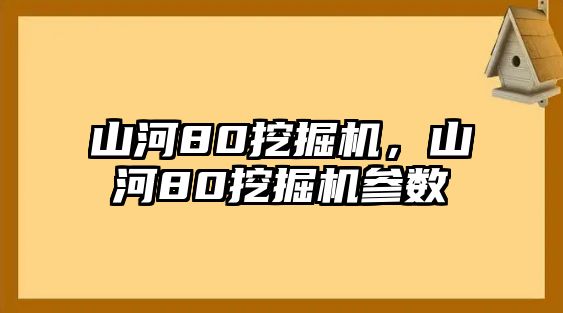 山河80挖掘機(jī)，山河80挖掘機(jī)參數(shù)