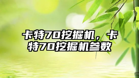 卡特70挖掘機(jī)，卡特70挖掘機(jī)參數(shù)