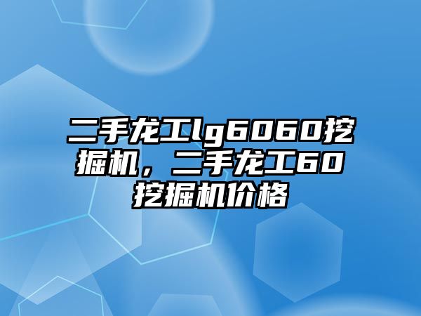 二手龍工lg6060挖掘機，二手龍工60挖掘機價格