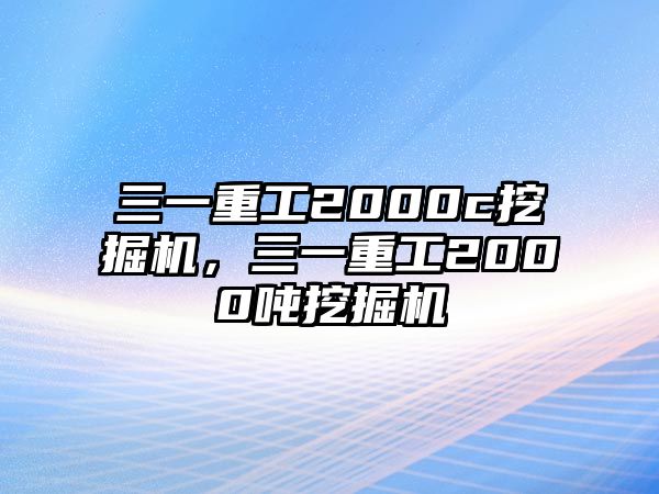 三一重工2000c挖掘機，三一重工2000噸挖掘機