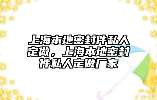 上海本地密封件私人定做，上海本地密封件私人定做廠家