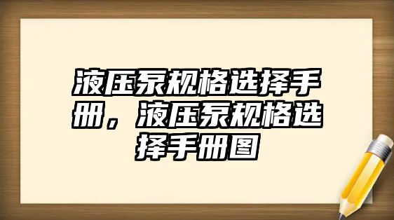 液壓泵規(guī)格選擇手冊(cè)，液壓泵規(guī)格選擇手冊(cè)圖