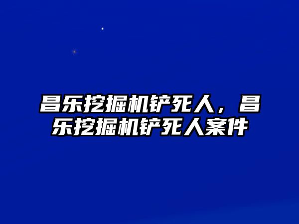 昌樂(lè)挖掘機(jī)鏟死人，昌樂(lè)挖掘機(jī)鏟死人案件