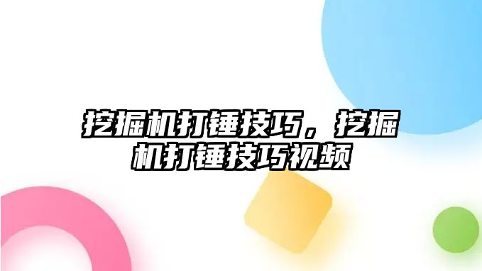 挖掘機打錘技巧，挖掘機打錘技巧視頻