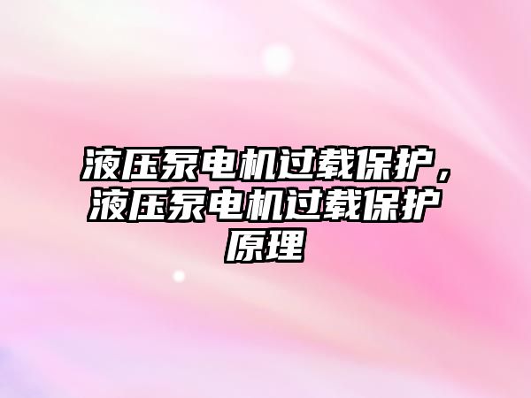 液壓泵電機(jī)過載保護(hù)，液壓泵電機(jī)過載保護(hù)原理