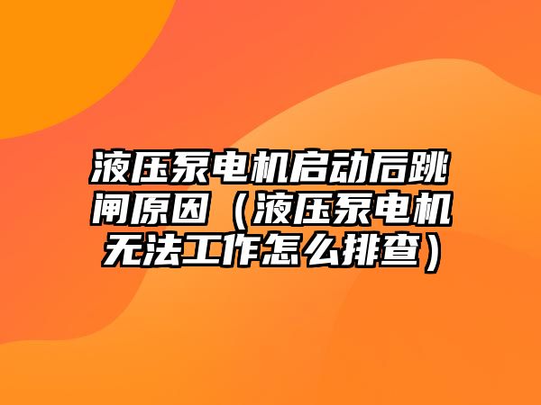 液壓泵電機(jī)啟動后跳閘原因（液壓泵電機(jī)無法工作怎么排查）