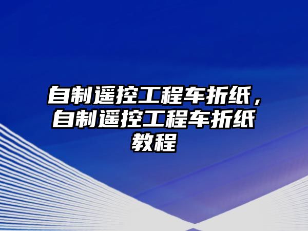 自制遙控工程車折紙，自制遙控工程車折紙教程