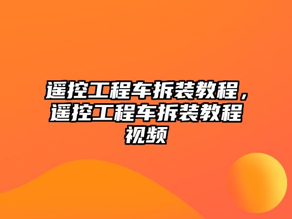 遙控工程車拆裝教程，遙控工程車拆裝教程視頻