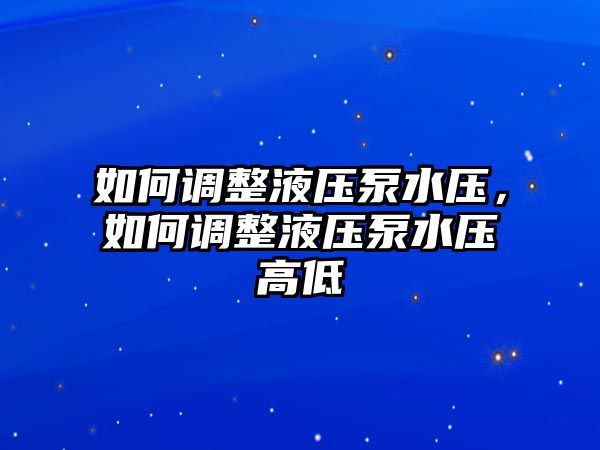 如何調整液壓泵水壓，如何調整液壓泵水壓高低