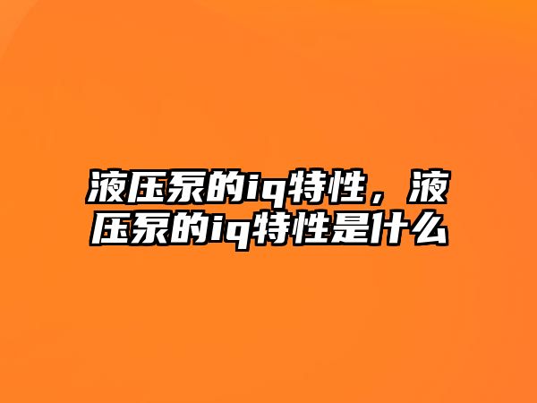 液壓泵的iq特性，液壓泵的iq特性是什么