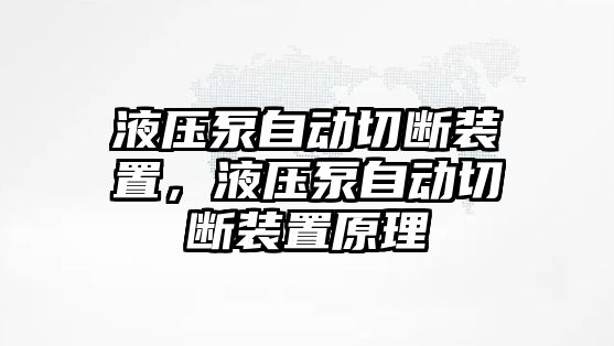 液壓泵自動(dòng)切斷裝置，液壓泵自動(dòng)切斷裝置原理