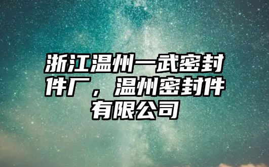 浙江溫州一武密封件廠，溫州密封件有限公司