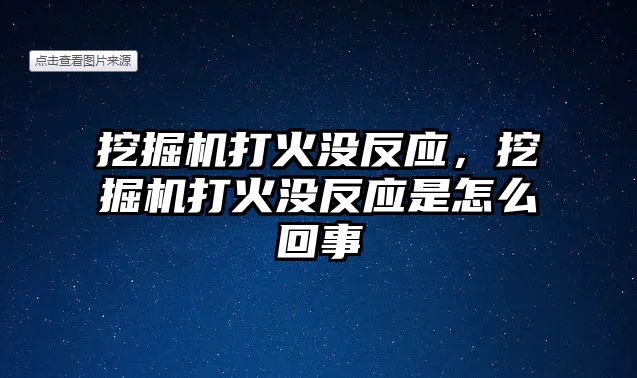 挖掘機打火沒反應，挖掘機打火沒反應是怎么回事