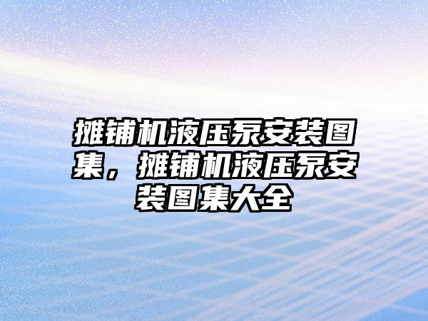 攤鋪機(jī)液壓泵安裝圖集，攤鋪機(jī)液壓泵安裝圖集大全